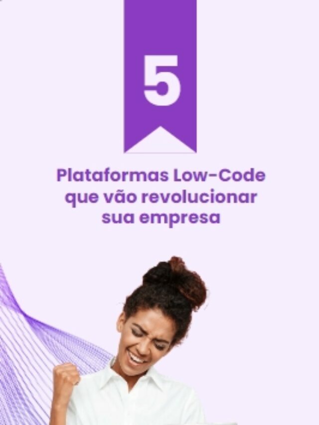 5 plataformas Low-Code que vão revolucionar sua empresa