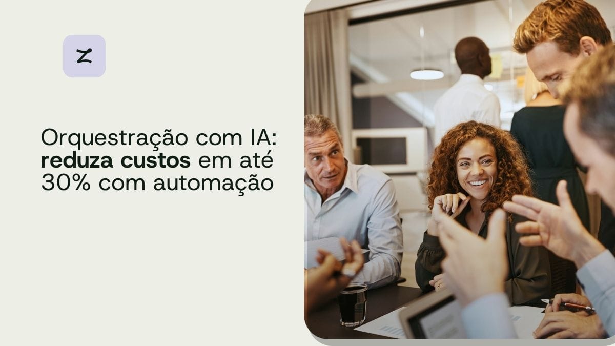 Orquestração com IA: reduza custos em até 30% com automação