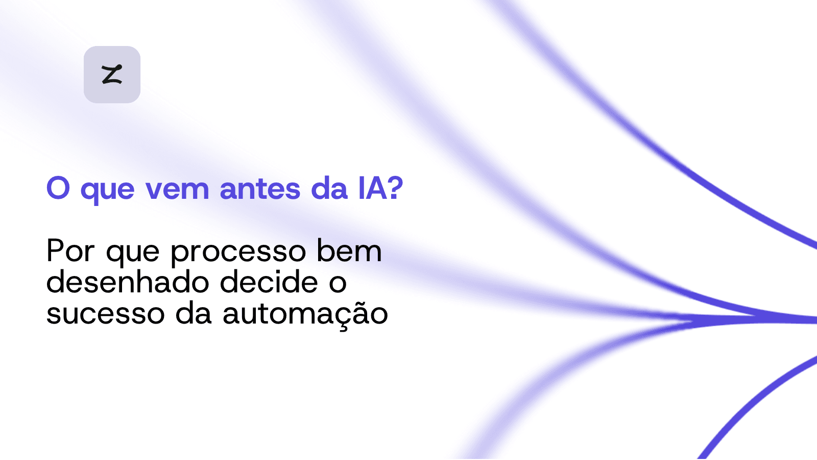 O que vem antes da IA? Por que processo bem desenhado decide o sucesso da automação