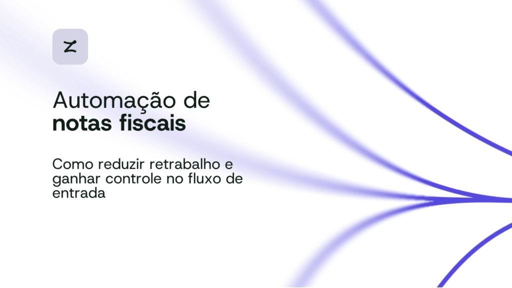 Automação de notas fiscais Como reduzir retrabalho e ganhar controle no fluxo de entrada