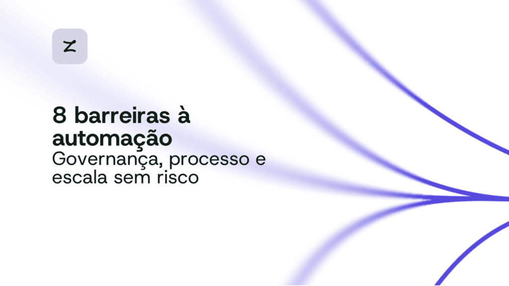8 barreiras à automação Governança, processo e escala sem risco
