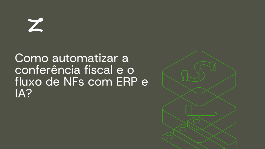 Como automatizar a conferência fiscal e o fluxo de NFs com ERP e IA?