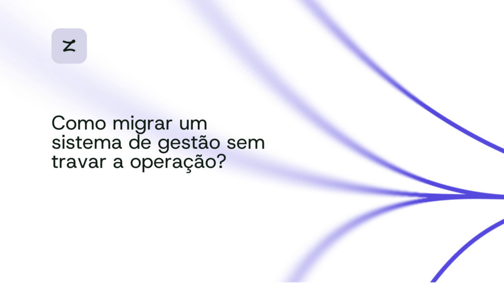 Como migrar um sistema de gestão sem travar a operação?