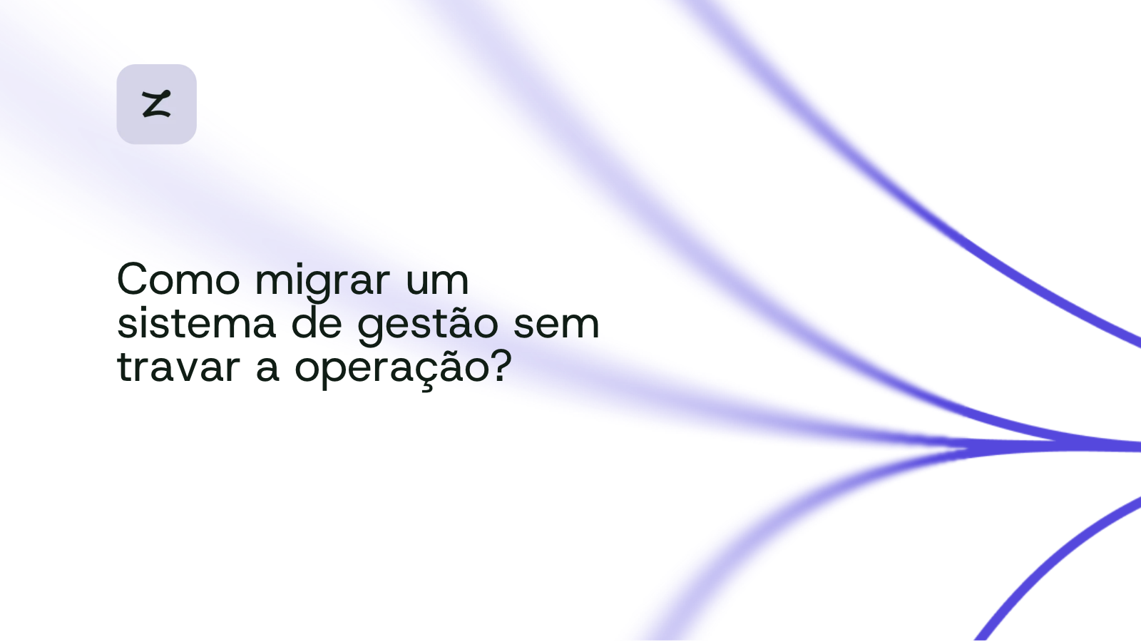 Como migrar um sistema de gestão sem travar a operação?